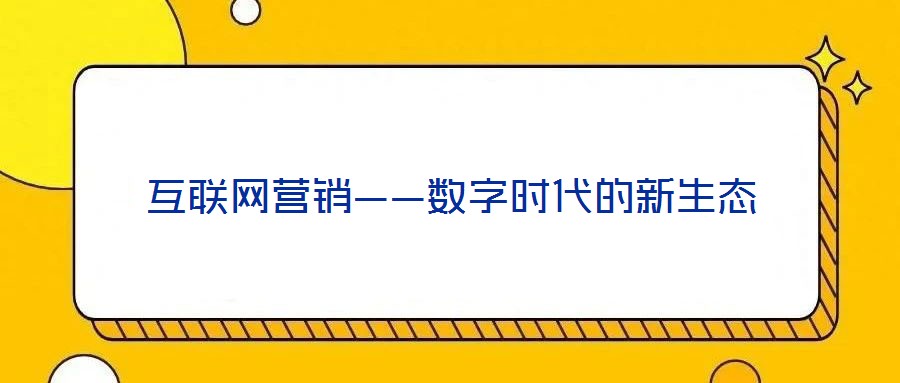 互聯(lián)網(wǎng)營(yíng)銷——數(shù)字時(shí)代的新生態(tài)
