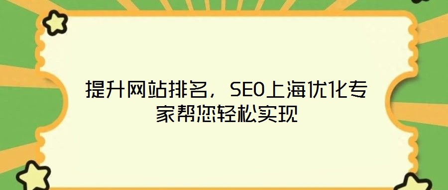 提升網(wǎng)站排名，SEO上海優(yōu)化專家?guī)湍p松實現(xiàn)
