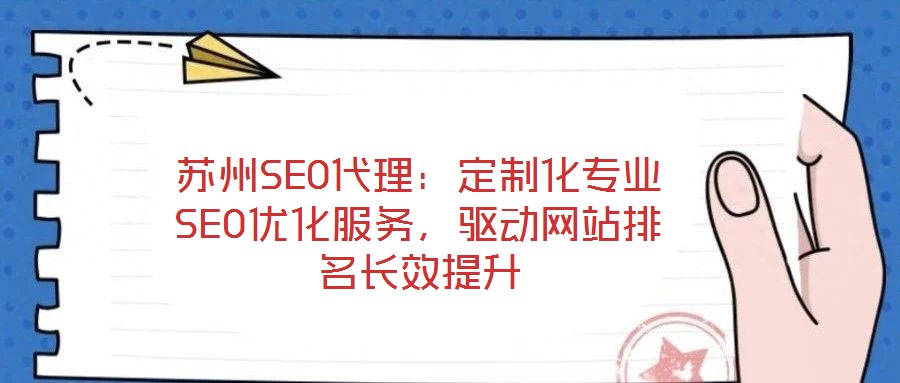 蘇州SEO代理：定制化專業(yè)SEO優(yōu)化服務(wù)，驅(qū)動(dòng)網(wǎng)站排名長效提升