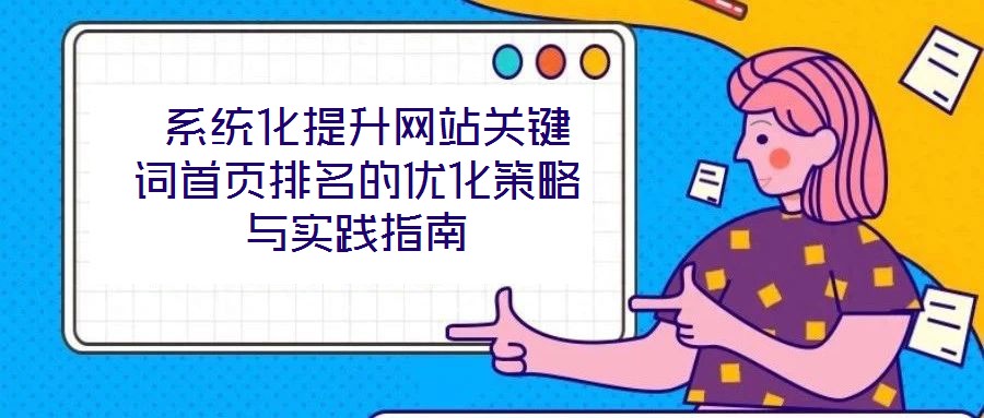  系統(tǒng)化提升網(wǎng)站關(guān)鍵詞首頁(yè)排名的優(yōu)化策略與實(shí)踐指南