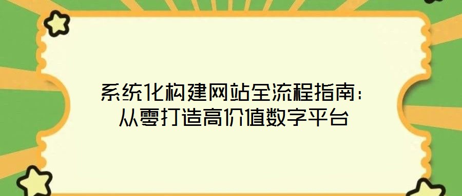  系統(tǒng)化構建網站全流程指南：從零打造高價值數字平臺