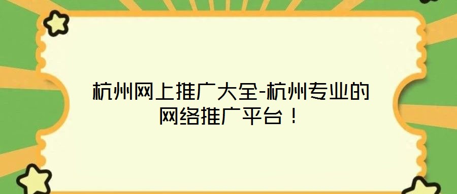 杭州網(wǎng)上推廣大全-杭州專業(yè)的網(wǎng)絡推廣平臺！