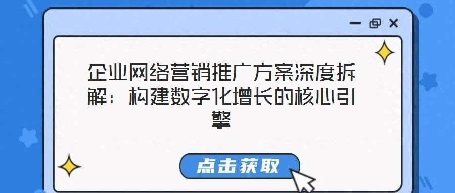 企業(yè)網(wǎng)絡(luò)營銷推廣方案深度拆解：構(gòu)建數(shù)字化增長的核心引擎