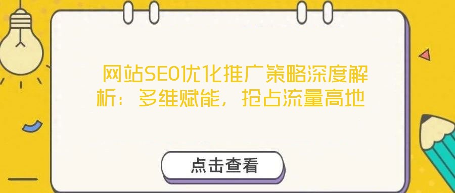  網(wǎng)站SEO優(yōu)化推廣策略深度解析：多維賦能，搶占流量高地