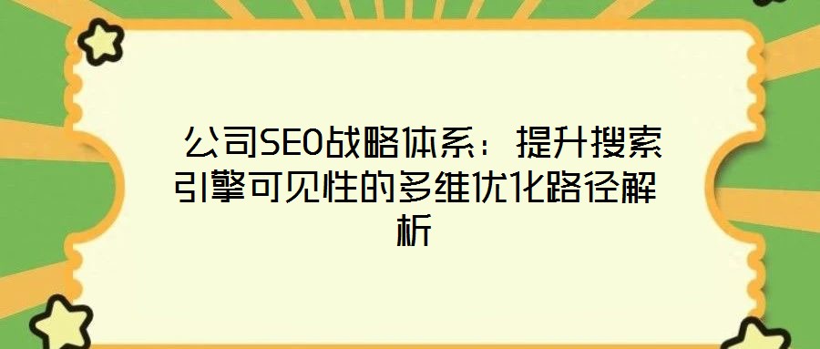 公司SEO戰(zhàn)略體系：提升搜索引擎可見(jiàn)性的多維優(yōu)化路徑解析