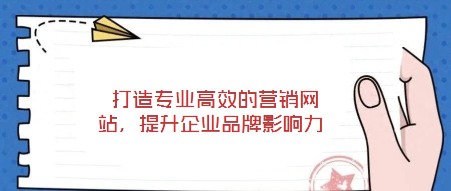  打造專業(yè)高效的營(yíng)銷網(wǎng)站，提升企業(yè)品牌影響力