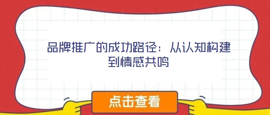 品牌推廣的成功路徑：從認知構(gòu)建到情感共鳴