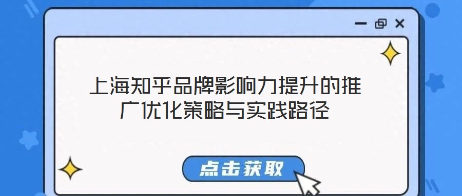 上海知乎品牌影響力提升的推廣優(yōu)化策略與實踐路徑