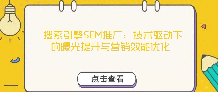  搜索引擎SEM推廣：技術(shù)驅(qū)動(dòng)下的曝光提升與營(yíng)銷效能優(yōu)化