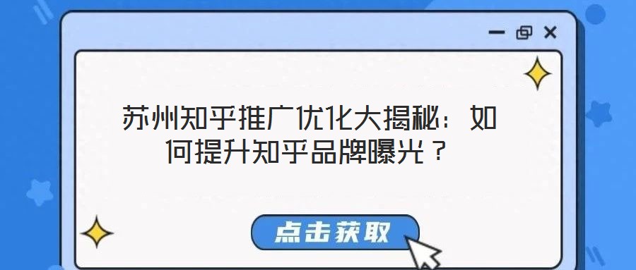 蘇州知乎推廣優(yōu)化大揭秘：如何提升知乎品牌曝光？