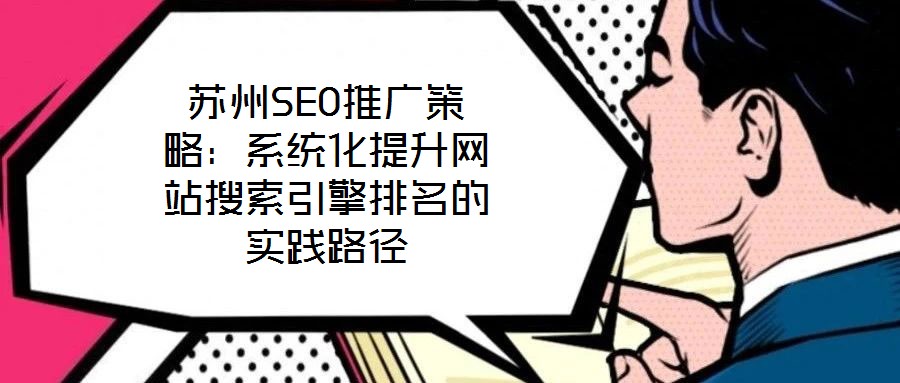 蘇州SEO推廣策略：系統(tǒng)化提升網(wǎng)站搜索引擎排名的實踐路徑
