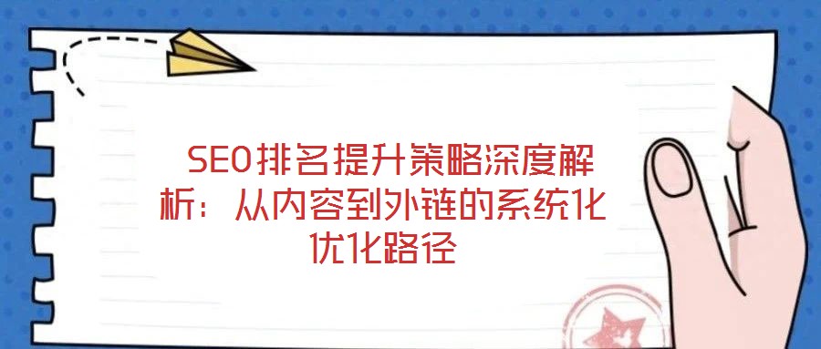  SEO排名提升策略深度解析：從內容到外鏈的系統(tǒng)化優(yōu)化路徑