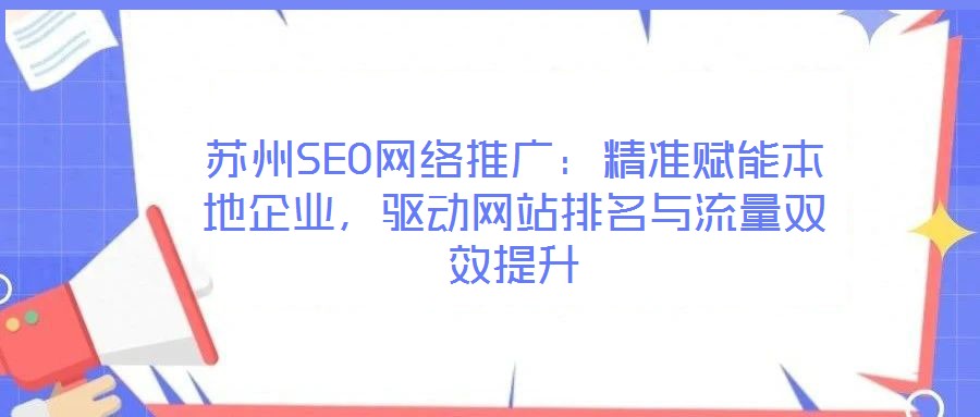 蘇州SEO網(wǎng)絡(luò)推廣：精準(zhǔn)賦能本地企業(yè)，驅(qū)動網(wǎng)站排名與流量雙效提升