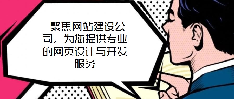 聚焦網(wǎng)站建設公司，為您提供專業(yè)的網(wǎng)頁設計與開發(fā)服務