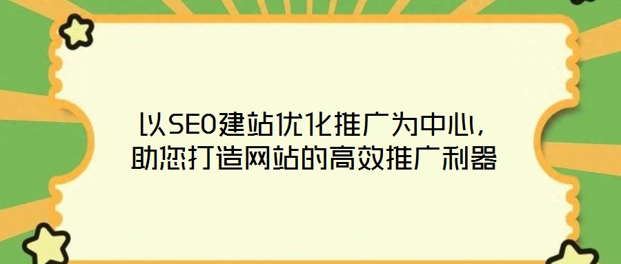  以SEO建站優(yōu)化推廣為中心，助您打造網(wǎng)站的高效推廣利器
