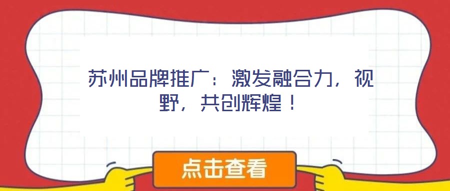 蘇州品牌推廣：激發(fā)融合力，視野，共創(chuàng)輝煌！