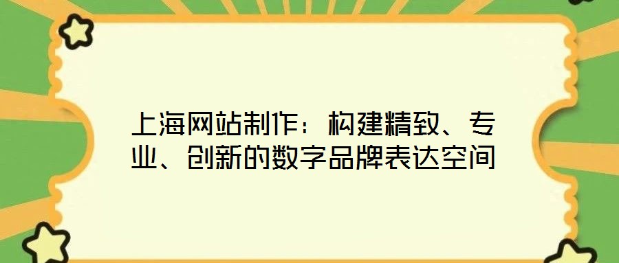 上海網(wǎng)站制作：構(gòu)建精致、專業(yè)、創(chuàng)新的數(shù)字品牌表達(dá)空間