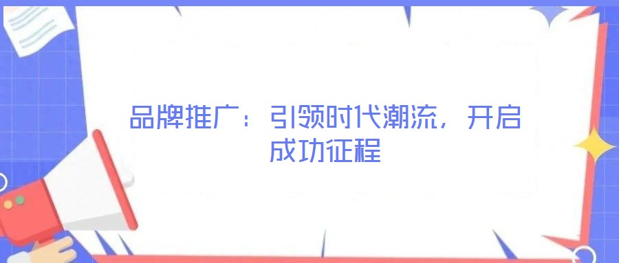 品牌推廣：引領(lǐng)時代潮流，開啟成功征程