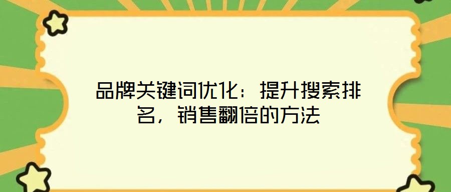 品牌關(guān)鍵詞優(yōu)化：提升搜索排名，銷售翻倍的方法