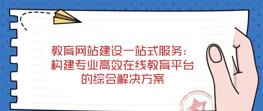 教育網(wǎng)站建設一站式服務：構(gòu)建專業(yè)高效在線教育平臺的綜合解決方案