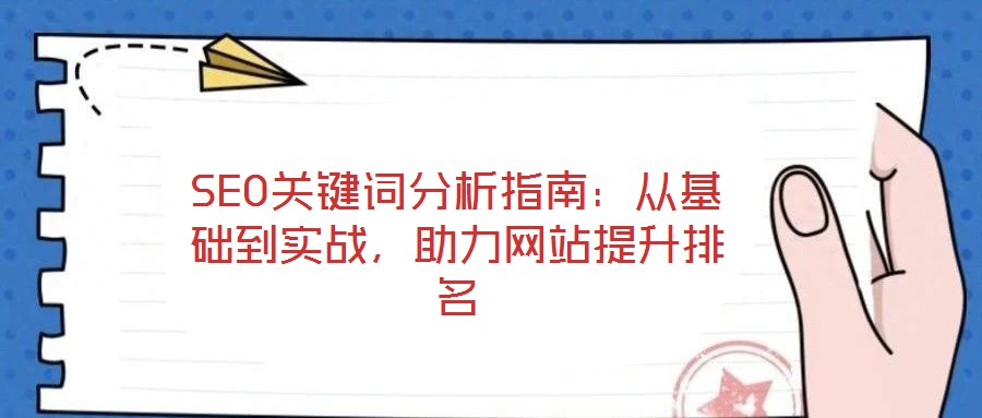 SEO關(guān)鍵詞分析指南：從基礎(chǔ)到實(shí)戰(zhàn)，助力網(wǎng)站提升排名