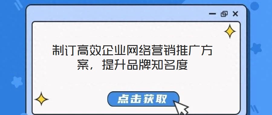 制訂高效企業(yè)網(wǎng)絡(luò)營(yíng)銷(xiāo)推廣方案，提升品牌知名度