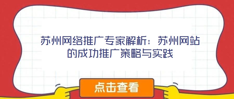 蘇州網(wǎng)絡推廣專家解析：蘇州網(wǎng)站的成功推廣策略與實踐