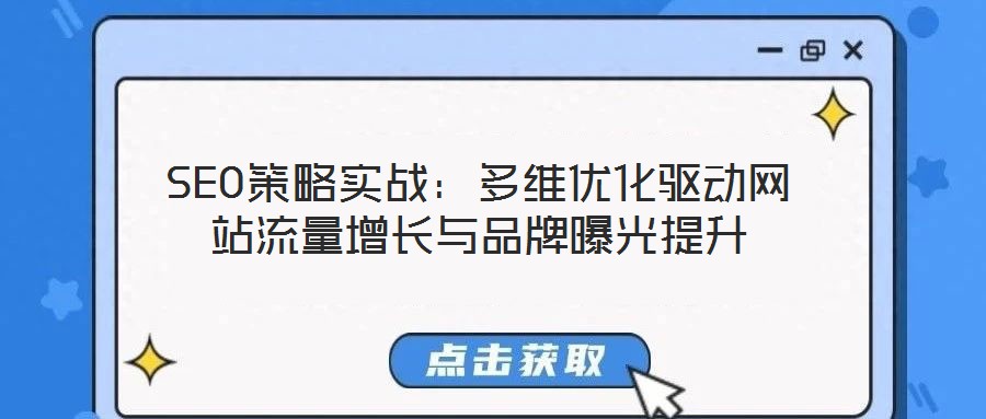 SEO策略實戰(zhàn)：多維優(yōu)化驅(qū)動網(wǎng)站流量增長與品牌曝光提升