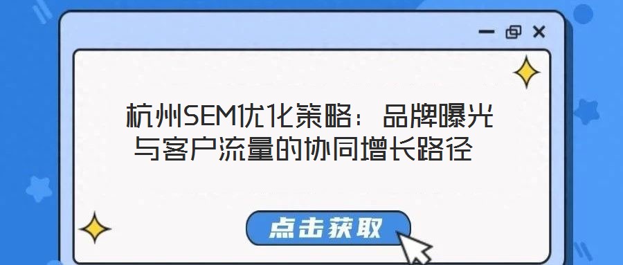  杭州SEM優(yōu)化策略：品牌曝光與客戶流量的協同增長路徑