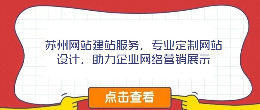 蘇州網(wǎng)站建站服務(wù)，專業(yè)定制網(wǎng)站設(shè)計(jì)，助力企業(yè)網(wǎng)絡(luò)營(yíng)銷展示