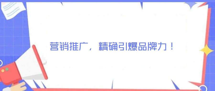 營(yíng)銷(xiāo)推廣，精確引爆品牌力！