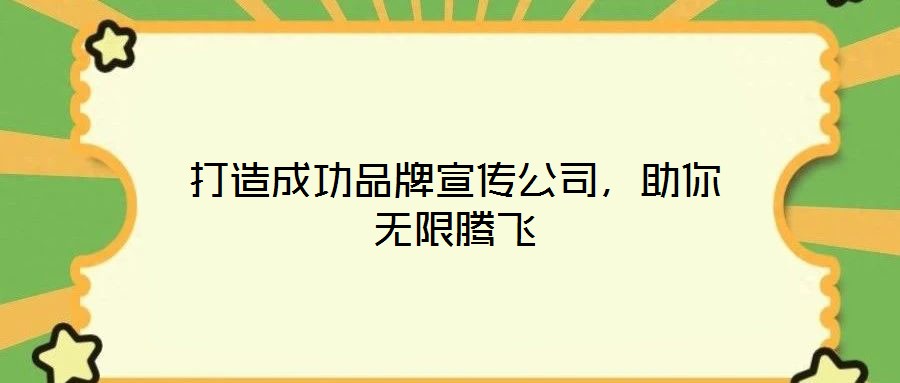 打造成功品牌宣傳公司，助你無限騰飛