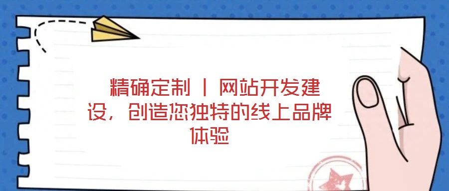  精確定制 | 網(wǎng)站開發(fā)建設，創(chuàng)造您獨特的線上品牌體驗