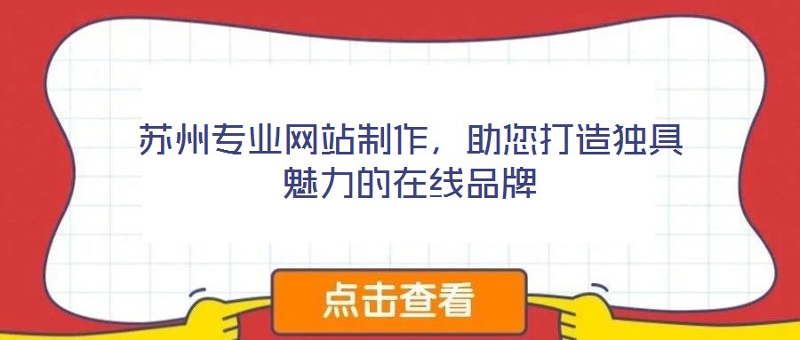 蘇州專業(yè)網(wǎng)站制作，助您打造獨(dú)具魅力的在線品牌
