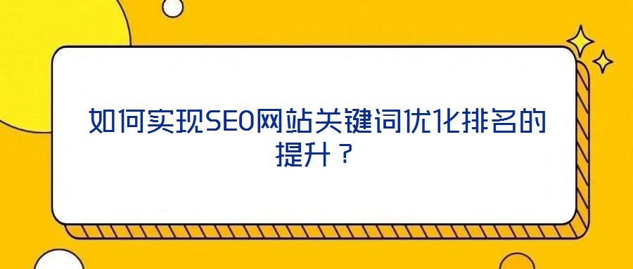 如何實(shí)現(xiàn)SEO網(wǎng)站關(guān)鍵詞優(yōu)化排名的提升？