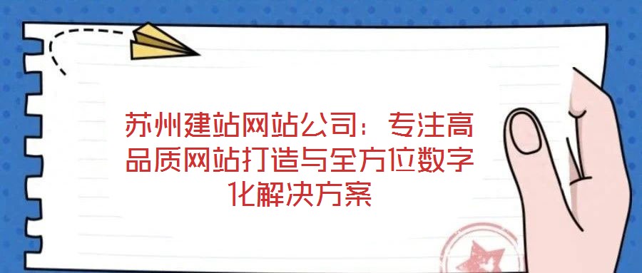 蘇州建站網(wǎng)站公司：專注高品質(zhì)網(wǎng)站打造與全方位數(shù)字化解決方案