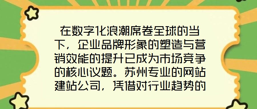 在數字化浪潮席卷全球的當下，企業(yè)品牌形象的塑造與營銷效能的提升已成為市場競爭的核心議題。蘇州專業(yè)的網站建站公司，憑借對行業(yè)趨勢的深刻洞察與技術創(chuàng)新能力，正通過打