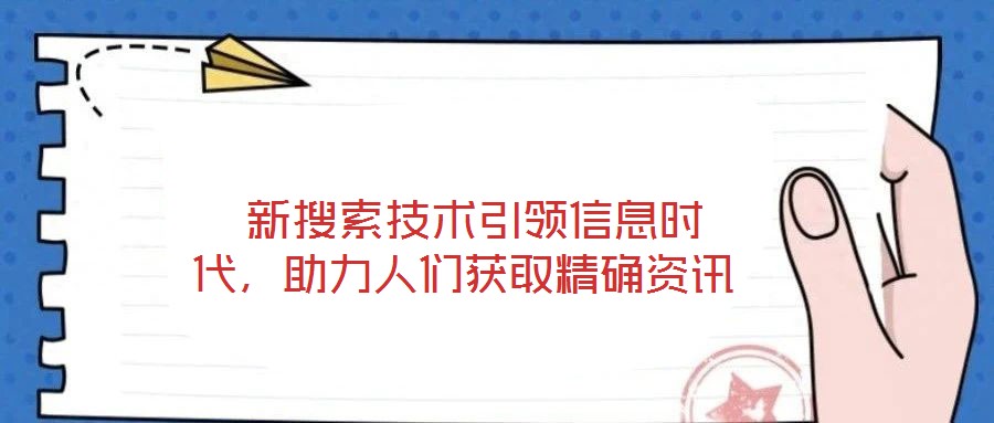 新搜索技術(shù)引領(lǐng)信息時代，助力人們獲取精確資訊