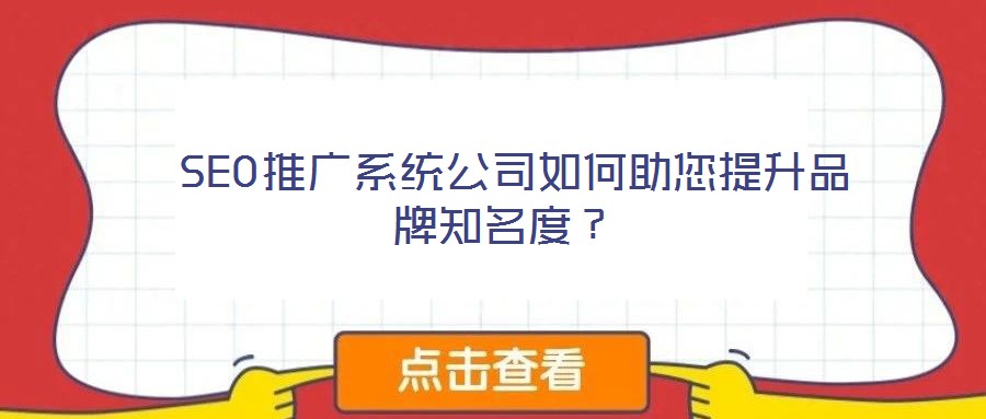  SEO推廣系統(tǒng)公司如何助您提升品牌知名度？