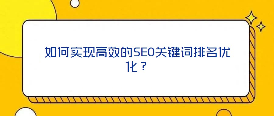 如何實(shí)現(xiàn)高效的SEO關(guān)鍵詞排名優(yōu)化？