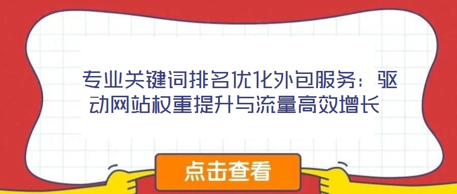  專(zhuān)業(yè)關(guān)鍵詞排名優(yōu)化外包服務(wù)：驅(qū)動(dòng)網(wǎng)站權(quán)重提升與流量高效增長(zhǎng)