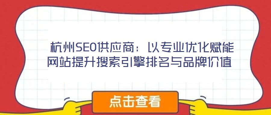 杭州SEO供應商：以專業(yè)優(yōu)化賦能網(wǎng)站提升搜索引擎排名與品牌價值