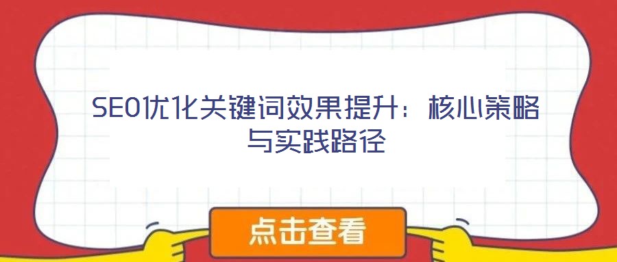 SEO優(yōu)化關(guān)鍵詞效果提升：核心策略與實踐路徑