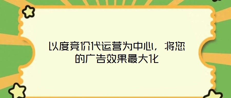以度競價(jià)代運(yùn)營為中心，將您的廣告效果最大化