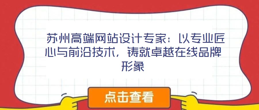  蘇州高端網(wǎng)站設(shè)計專家：以專業(yè)匠心與前沿技術(shù)，鑄就卓越在線品牌形象