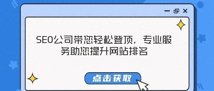 SEO公司帶您輕松登頂，專業(yè)服務(wù)助您提升網(wǎng)站排名