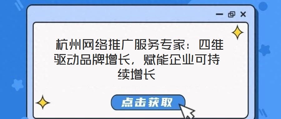  杭州網(wǎng)絡(luò)推廣服務(wù)專家：四維驅(qū)動品牌增長，賦能企業(yè)可持續(xù)增長