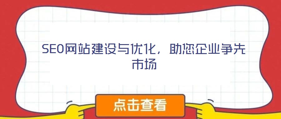 SEO網(wǎng)站建設(shè)與優(yōu)化，助您企業(yè)爭(zhēng)先市場(chǎng)