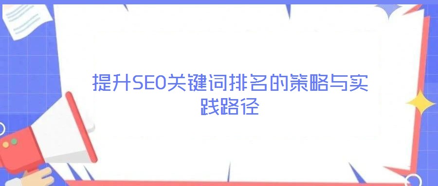 提升SEO關(guān)鍵詞排名的策略與實踐路徑