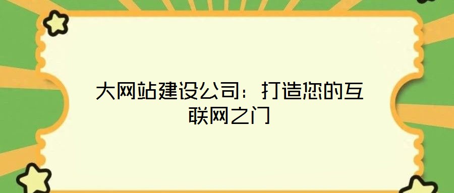大網(wǎng)站建設(shè)公司：打造您的互聯(lián)網(wǎng)之門